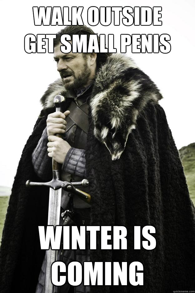 Walk outside       Get småall penis Winter is coming - Walk outside       Get småall penis Winter is coming  Winter is coming