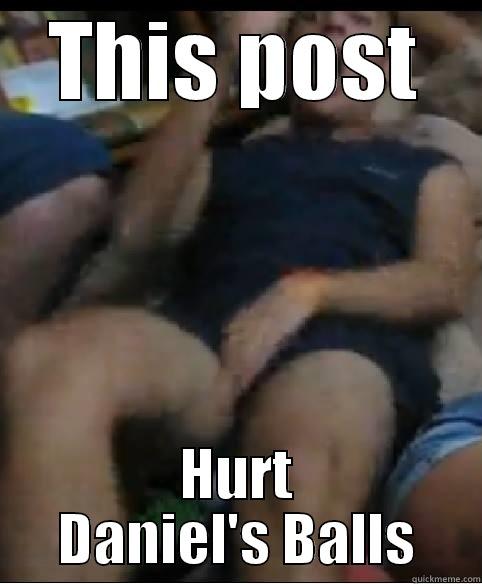 THIS POST HURT DANIEL'S BALLS Misc