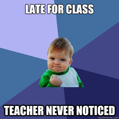 late for class teacher never noticed  Success Kid