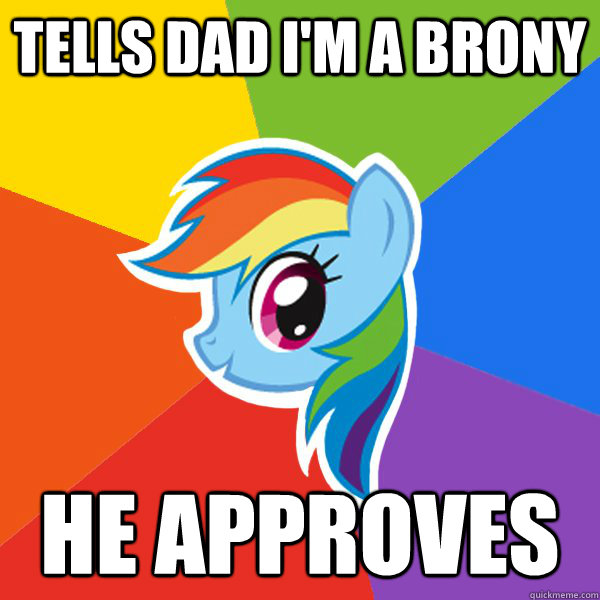 tells dad I'm a brony he approves  Rainbow Dash