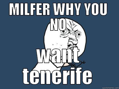 MILFER WHY YOU NO WANT TENERIFE Y U No