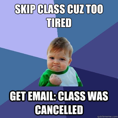 Skip class cuz too tired get email: class was cancelled  Success Kid