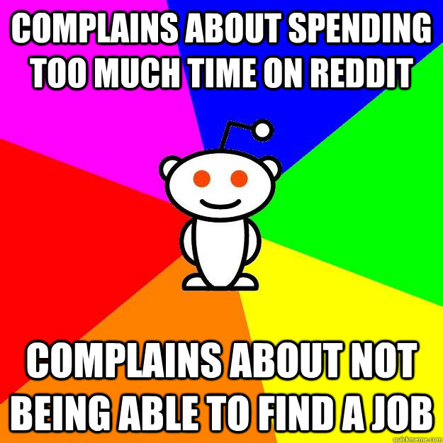 Complains about spending too much time on Reddit Complains about not being able to find a job  Reddit Alien