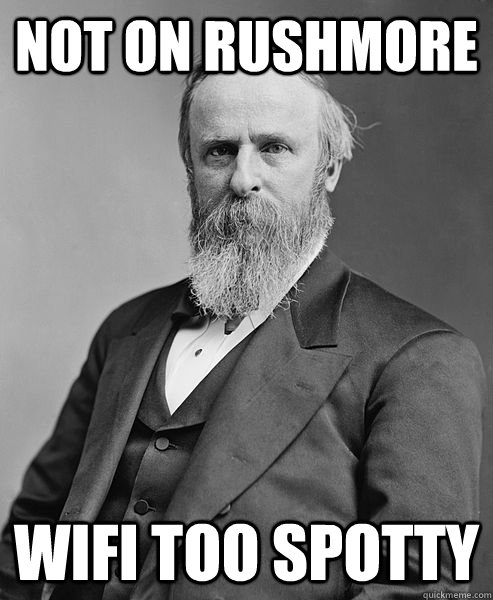 not on rushmore wifi too spotty  hip rutherford b hayes