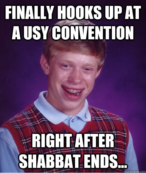 Finally hooks up at a USY convention right after Shabbat ends...   Bad Luck Brian