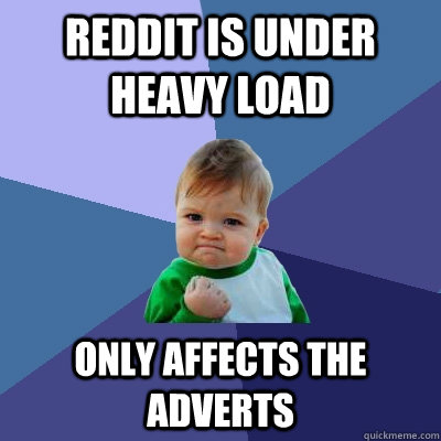 reddit is under heavy load Only affects the adverts  Success Kid