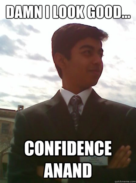 Damn I look good... Confidence Anand - Damn I look good... Confidence Anand  Confidence Anand