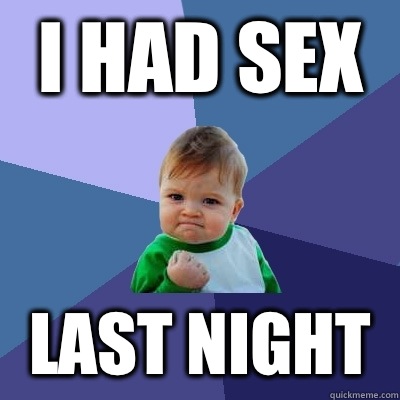 I had sex Last night  Success Kid