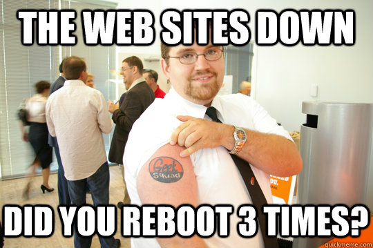 The Web Sites Down did you reboot 3 times? - The Web Sites Down did you reboot 3 times?  GeekSquad Gus