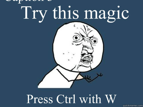 Try this magic Press Ctrl with W Caption 3 goes here  Y U No