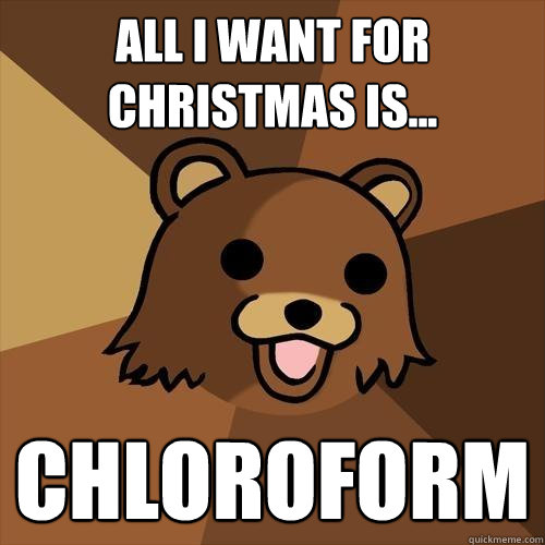 All i want for christmas is... CHLOROFORM  Pedobear