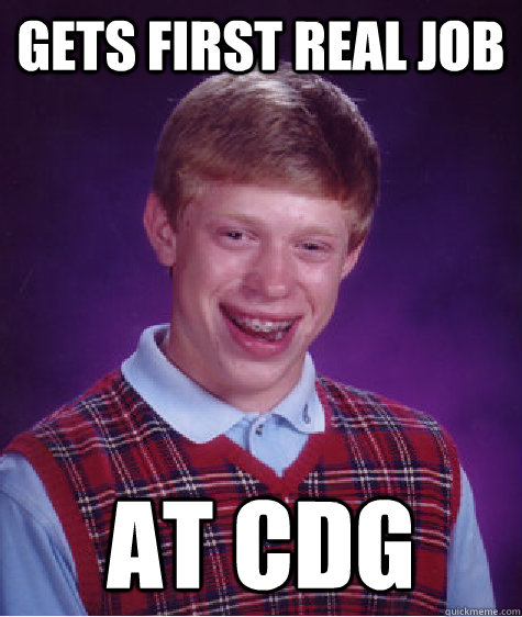 Gets first real job at CDG  Bad Luck Brian