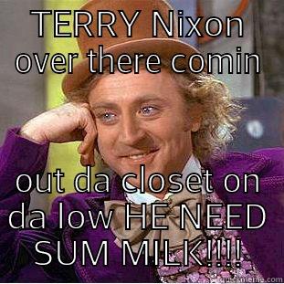 TERRY NIXON OVER THERE COMIN OUT DA CLOSET ON DA LOW HE NEED SUM MILK!!!! Condescending Wonka