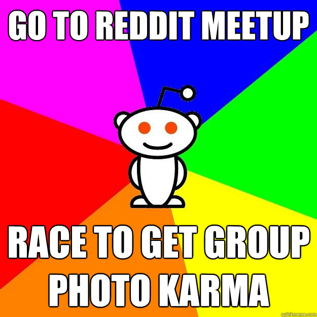 Go to reddit meetup Race to get group photo karma  Reddit Alien