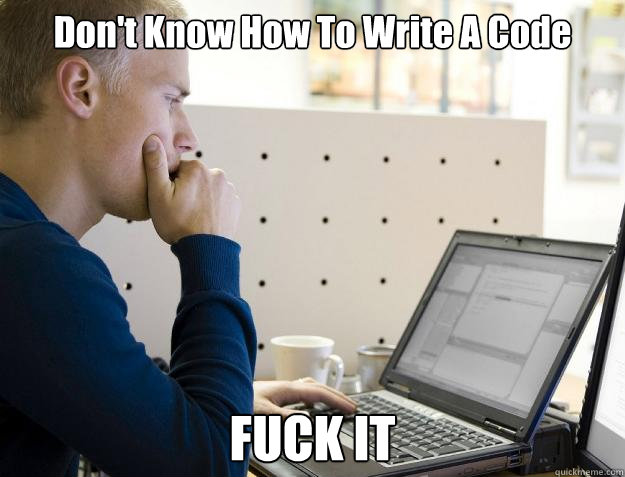 Don't Know How To Write A Code FUCK IT  Programmer