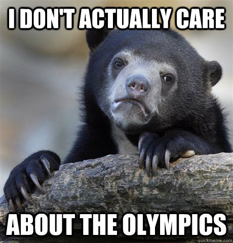 I don't actually care about the olympics  Confession Bear