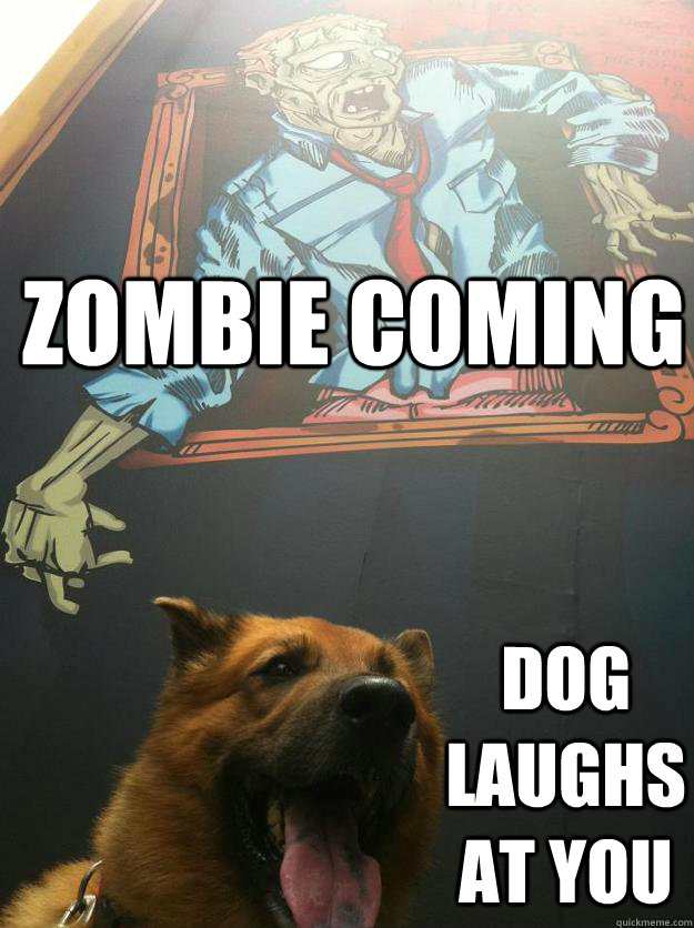 ZOMBIE COMING DOG LAUGHS AT YOU - ZOMBIE COMING DOG LAUGHS AT YOU  CLUELESS DOG CHARLIE