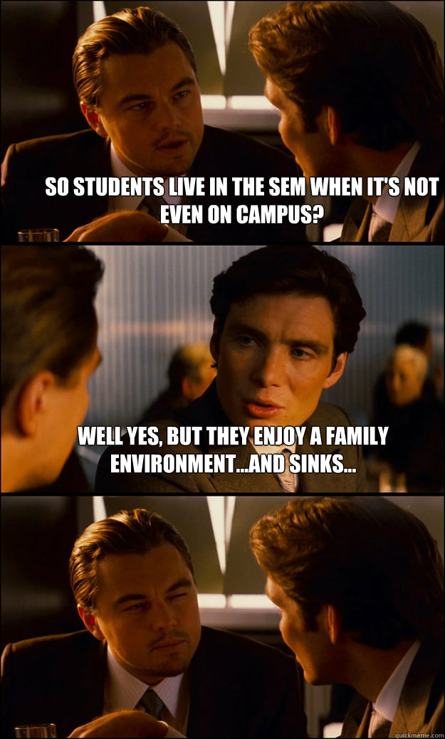 So students live in the sem when it's not even on campus? Well yes, but they enjoy a family environment...and sinks...   Inception