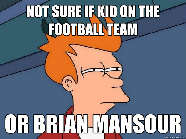 Not sure if kid on the football team Or brian mansour  Futurama Fry