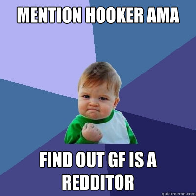 MENTION HOOKER AMA  FIND OUT GF IS A REDDITOR  Success Kid