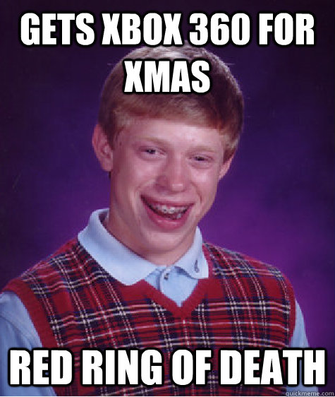 Gets Xbox 360 for xmas Red ring of death  Bad Luck Brian