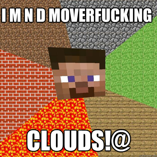 I M N D MOVERFUCKING  CLOUDS!@  Minecraft