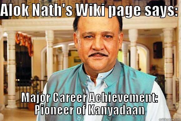 Alok Nath's Career - ALOK NATH'S WIKI PAGE SAYS:  MAJOR CAREER ACHIEVEMENT: PIONEER OF KANYADAAN Misc