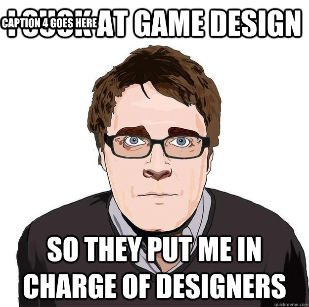 I suck at game design so they put me in charge of designers Caption 3 goes here Caption 4 goes here  Always Online Adam Orth