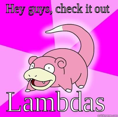 HEY GUYS, CHECK IT OUT LAMBDAS Slowpoke