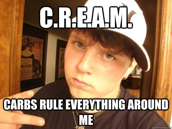 C.R.E.A.M. Carbs Rule Everything Around Me  Suburban Gangster