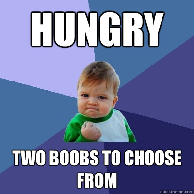 hungry two boobs to choose from  Success Kid