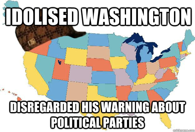 Idolised Washington Disregarded his warning about political parties - Idolised Washington Disregarded his warning about political parties  Scumbag USA