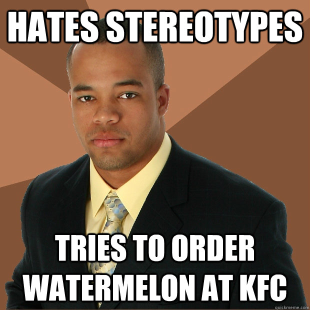 hates stereotypes tries to order watermelon at kfc - hates stereotypes tries to order watermelon at kfc  Successful Black Man