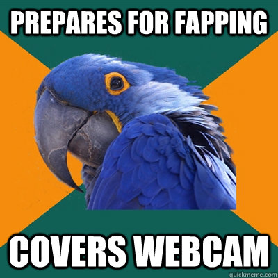 prepares for fapping covers webcam  Paranoid Parrot