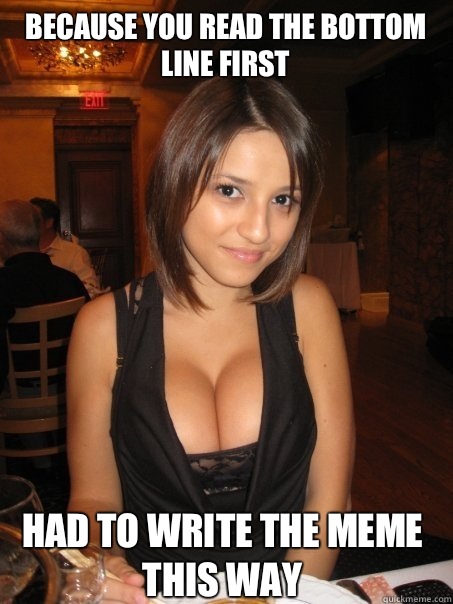 Because you read the bottom line first Had to write the Meme this way  Eye contact