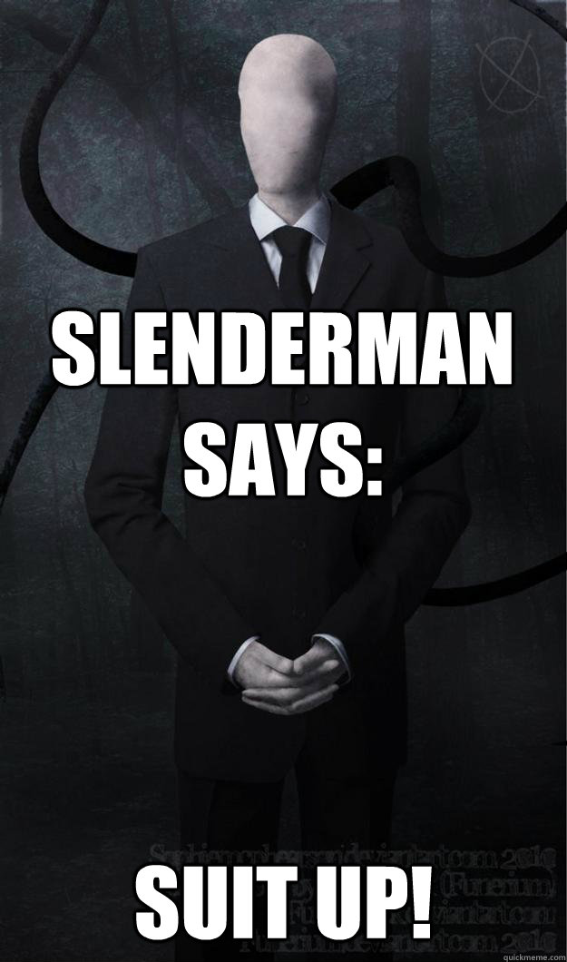 Slenderman says: SUIT UP! - Slenderman says: SUIT UP!  Slenderman