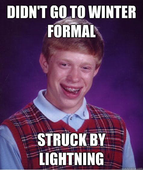 Didn't go to winter formal struck by lightning  Bad Luck Brian