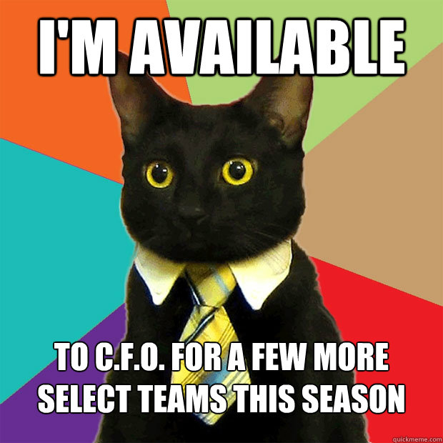 i'm available to c.f.o. for a few more select teams this season  Business Cat