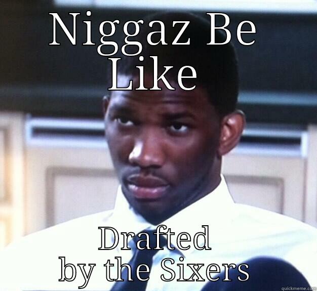 NIGGAZ BE LIKE DRAFTED BY THE SIXERS Misc