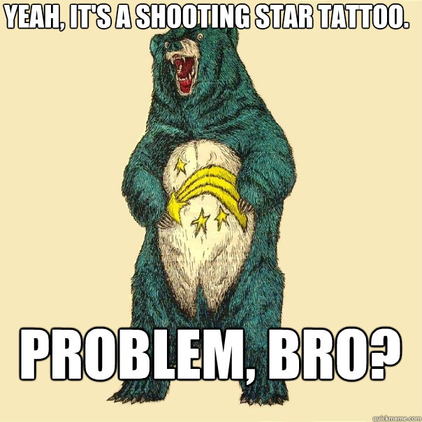 Yeah, it's a shooting star tattoo.  Problem, Bro?  