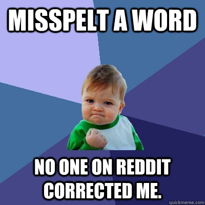 Misspelt a word No one on Reddit corrected me.  Success Kid