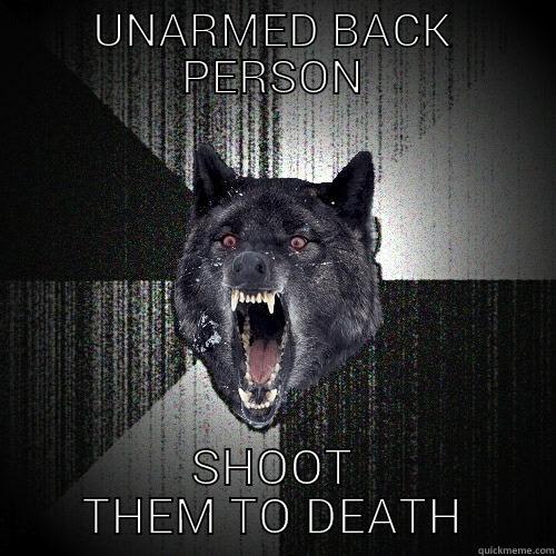 UNARMED BACK PERSON SHOOT THEM TO DEATH Insanity Wolf