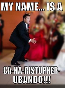 My Name - MY NAME... IS A  CA-HA-RISTOPHER- UBANDO!!! Misc