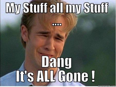 MY STUFF ALL MY STUFF .... DANG IT'S ALL GONE !  1990s Problems