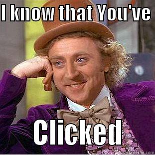 QWERTY dumbass - I KNOW THAT YOU'VE       CLICKED     Condescending Wonka