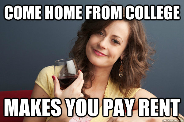 come home from college makes you pay rent - come home from college makes you pay rent  Forever Resentful Mother