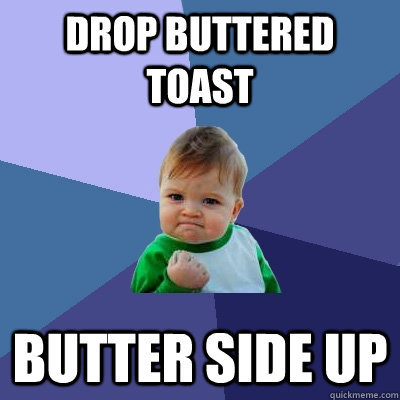 Drop buttered toast butter side up  Success Kid