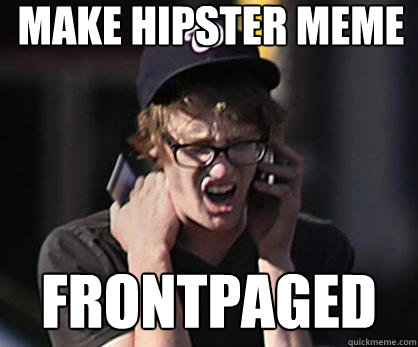 make hipster meme FRontpaged  Sad Hipster