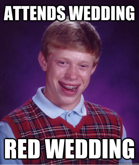 Attends Wedding Red Wedding - Attends Wedding Red Wedding  Bad Luck Brian