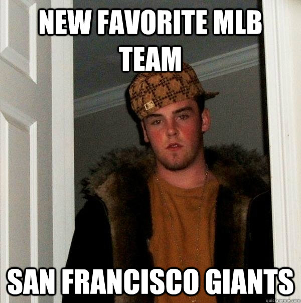 New favorite mlb team San Francisco Giants - New favorite mlb team San Francisco Giants  Scumbag Steve